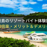 【病んでいる方におすすめ】石垣島のリゾートバイト体験談！メリット＆デメリットを本音レビュー